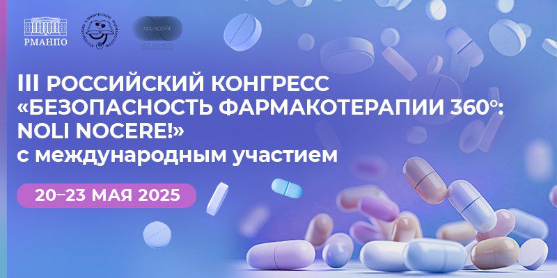 III Российский конгресс «Безопасность фармакотерапии 360°: Noli nocere!» — площадка для обсуждения актуальных вопросов лекарственной безопасности