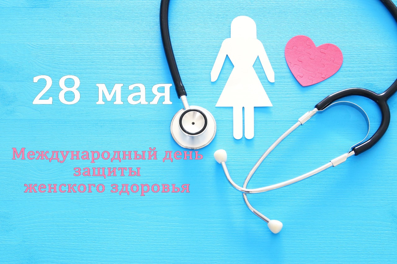 28 мая – Международный день защиты женского здоровья 28 мая – Международный день защиты женского здоровья